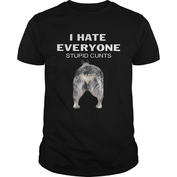 Other - Heeler I Hate Everyone Stupid Cunts Shirt